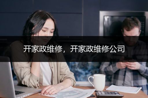 开家政维修，开家政维修公司