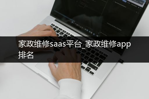 家政维修saas平台_家政维修app排名