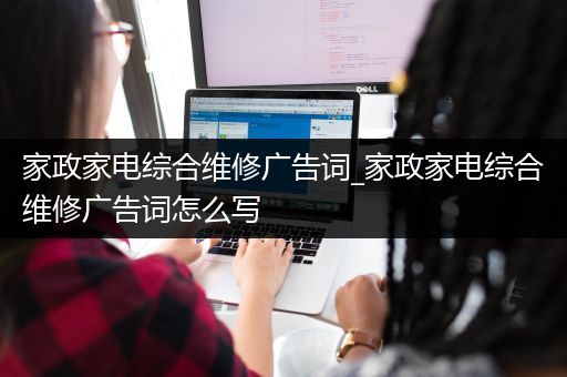 家政家电综合维修广告词_家政家电综合维修广告词怎么写