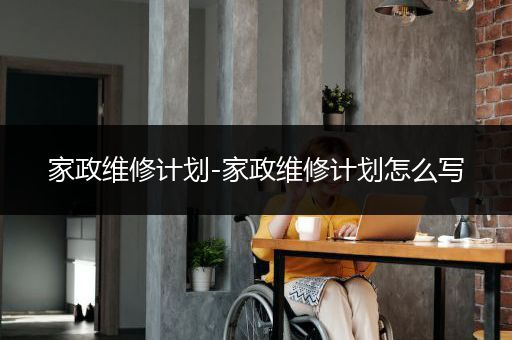 家政维修计划-家政维修计划怎么写