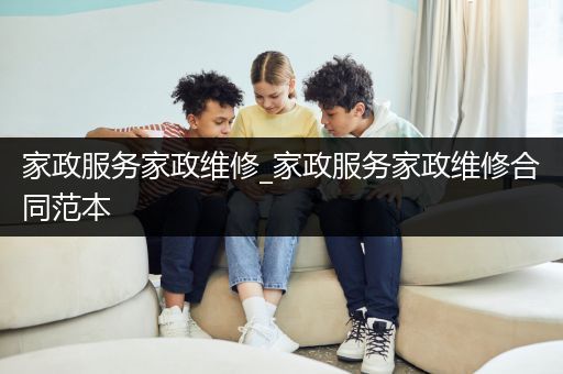 家政服务家政维修_家政服务家政维修合同范本