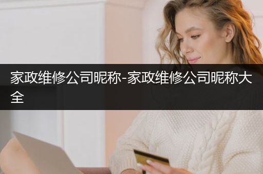 家政维修公司昵称-家政维修公司昵称大全