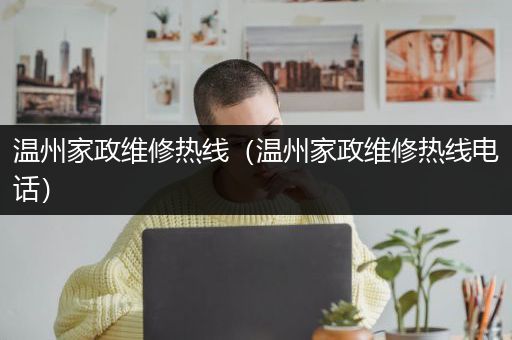 温州家政维修热线（温州家政维修热线电话）