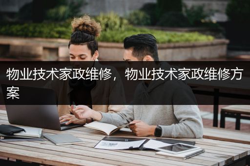 物业技术家政维修，物业技术家政维修方案