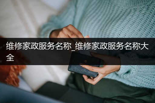 维修家政服务名称_维修家政服务名称大全