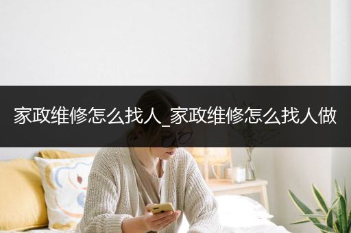 家政维修怎么找人_家政维修怎么找人做