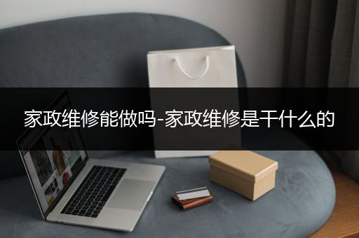 家政维修能做吗-家政维修是干什么的