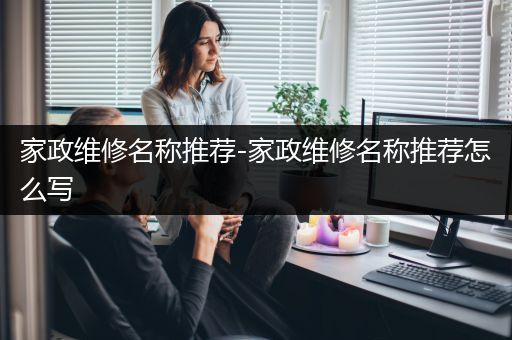 家政维修名称推荐-家政维修名称推荐怎么写